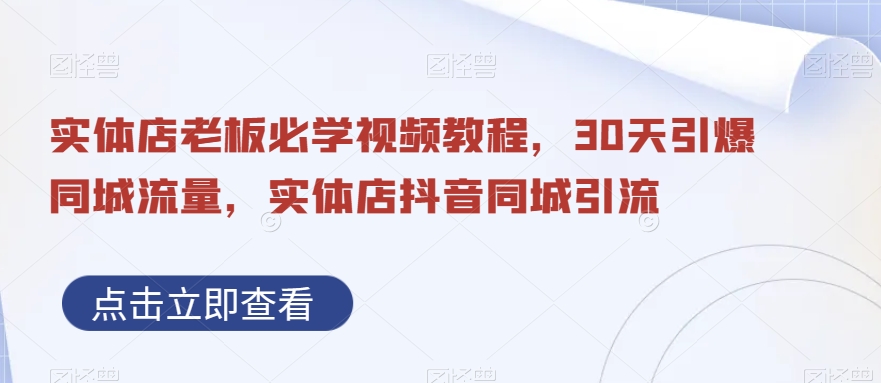 实体店老板必学视频教程，30天引爆同城流量，实体店抖音同城引流-千羽资源库