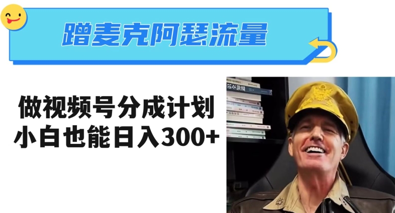蹭麦克阿瑟热点，做视频号分成计划，小白三分钟一条日入300+【揭秘】-千羽资源库