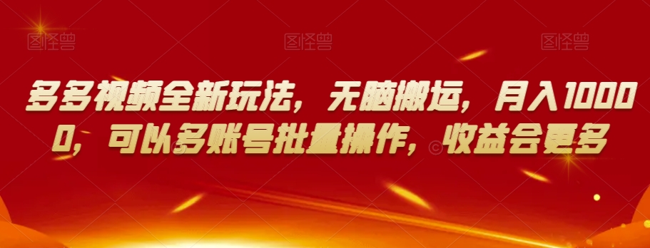 多多视频全新玩法，无脑搬运，月入10000，可以多账号批量操作，收益会更多【揭秘】-千羽资源库