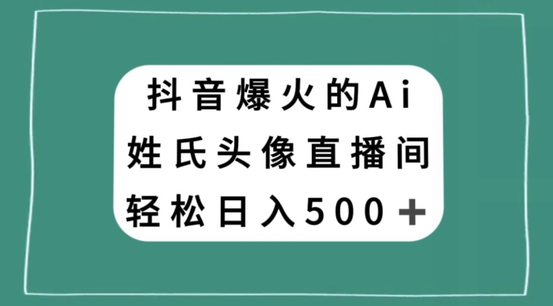 抖音爆火的AI姓氏头像直播，轻松日入500＋-千羽资源库