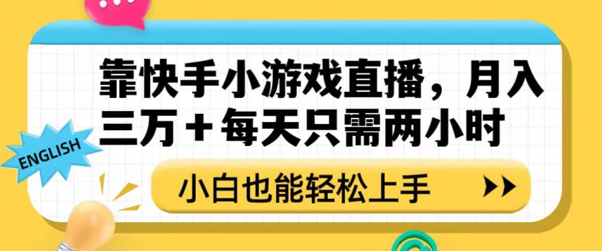 靠快手小游戏直播，月入三万+每天只需两小时，小白也能轻松上手【揭秘】-千羽资源库