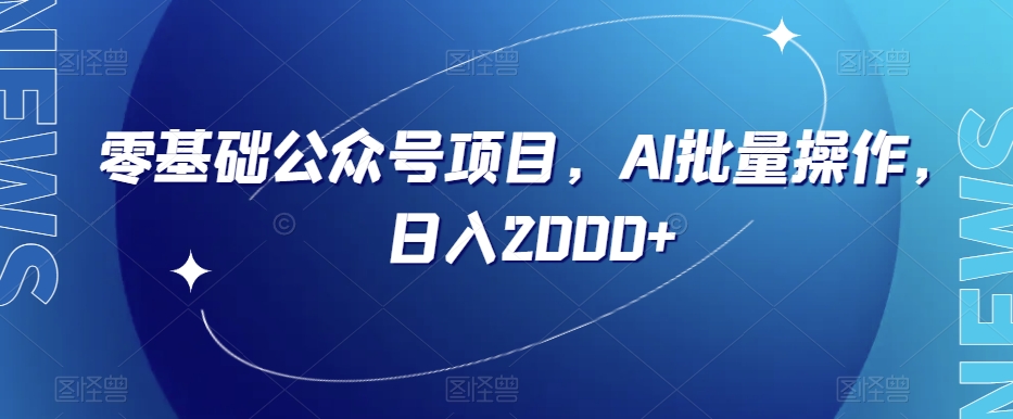 零基础公众号项目，AI批量操作，日入2000+【揭秘】-千羽资源库