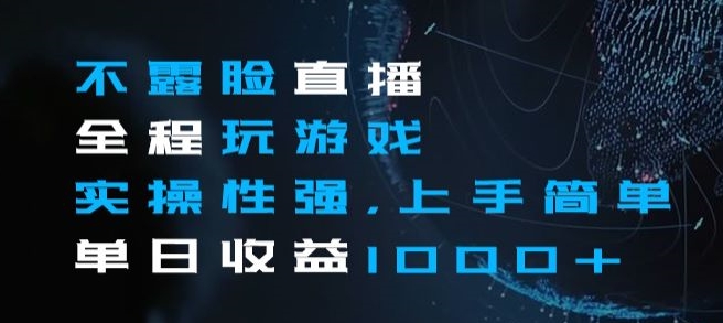 不露脸直播全程玩游戏，实操性强，上手简单，单日收益1000+【揭秘】-千羽资源库