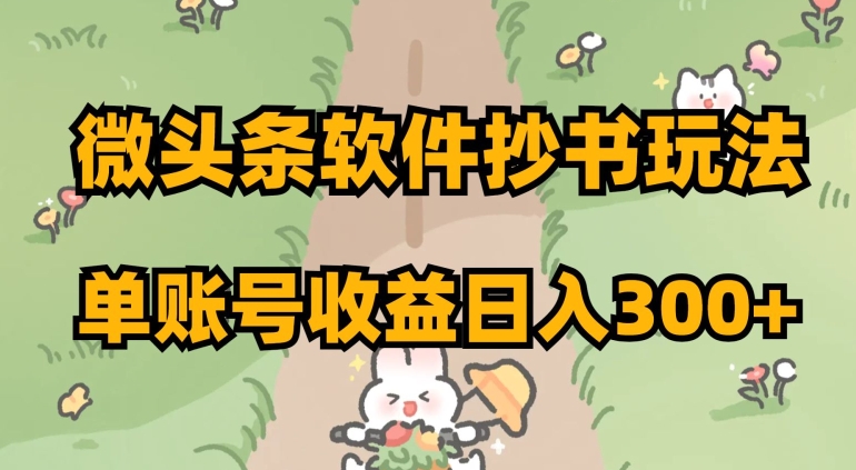 微头条软件抄书玩法，单账号收益日入300+【揭秘】-千羽资源库