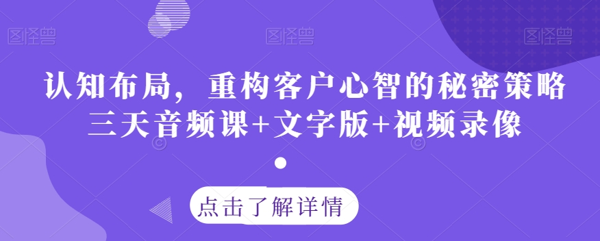 认知布局，重构客户心智的秘密策略三天音频课+文字版+视频录像-千羽资源库