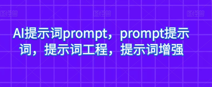 AI提示词prompt，prompt提示词，提示词工程，提示词增强-千羽资源库