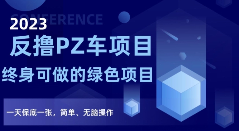 2023反撸PZ车项目，终身可做的绿色项目，一天保底一张，简单、无脑操作【仅揭秘】-千羽资源库