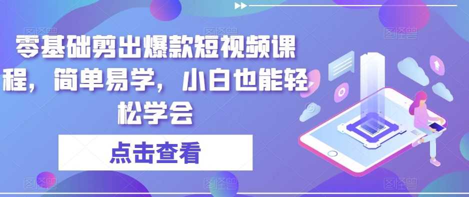 零基础剪出爆款短视频课程，简单易学，小白也能轻松学会-千羽资源库