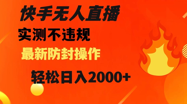 快手无人直播，不违规搭配最新的防封操作，轻松日入2000+【揭秘】-千羽资源库