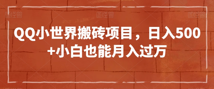 QQ小世界搬砖项目，日入500+小白也能月入过万【揭秘】-千羽资源库