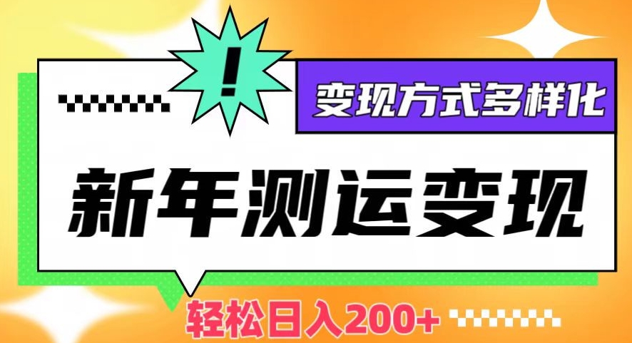 新年运势测试变现，日入200+，几分钟一条作品，变现方式多样化【揭秘】-千羽资源库