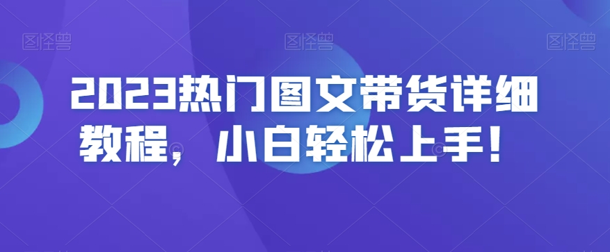 2023热门图文带货详细教程，小白轻松上手！-千羽资源库