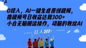 0投入，AI一键生成原创视频，撸视频号日收益达到300+小白无脑搬运操作，动脑的教给AI【揭秘】-千羽资源库