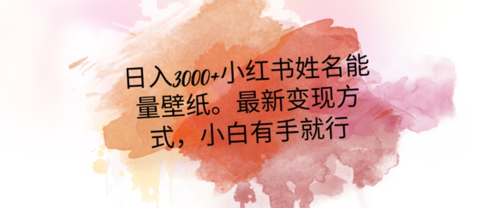 日入300+小红书姓名能量壁纸，最新二次变现方式，小白有手就行【揭秘】-千羽资源库
