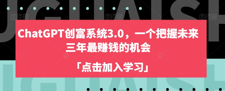 ChatGPT创富系统3.0，一个把握未来三年最赚钱的机会-千羽资源库