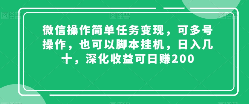 微信操作简单任务变现，可多号操作，也可以脚本挂机，日入几十，深化收益可日赚200【揭秘】-千羽资源库