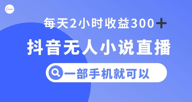 抖音无人小说直播，一部手机操作，日入300+【揭秘】-千羽资源库