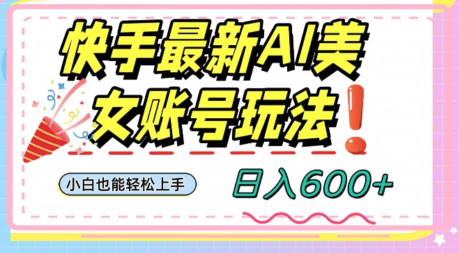 快手AI美女号最新玩法，日入600+小白级别教程【揭秘】-千羽资源库