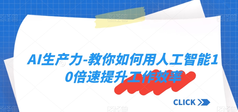 AI生产力-教你如何用人工智能10倍速提升工作效率-千羽资源库