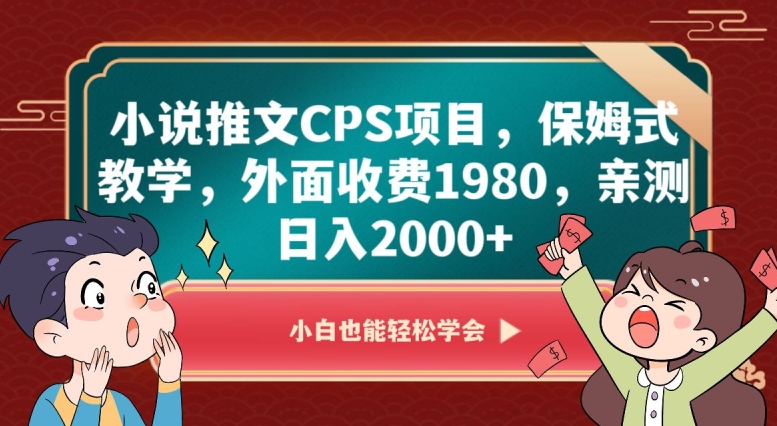 小说推文CPS项目，保姆式教学，外面收费1980，亲测日入2000+【揭秘】-千羽资源库