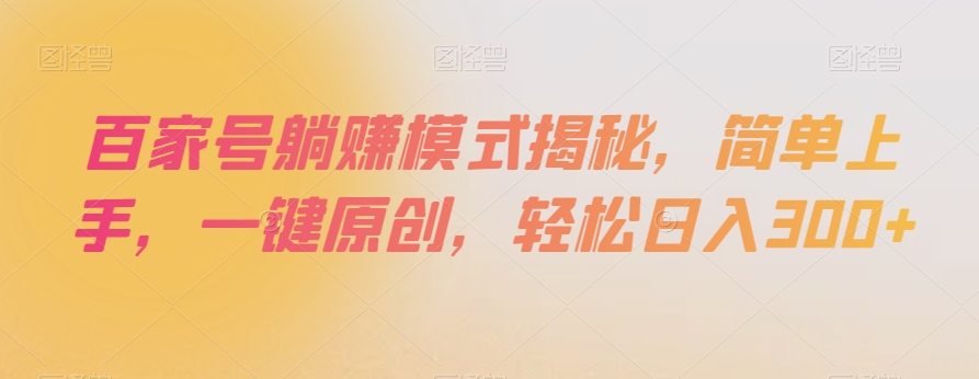 百家号躺赚模式揭秘，简单上手，一键原创，轻松日入300+【揭秘】-千羽资源库