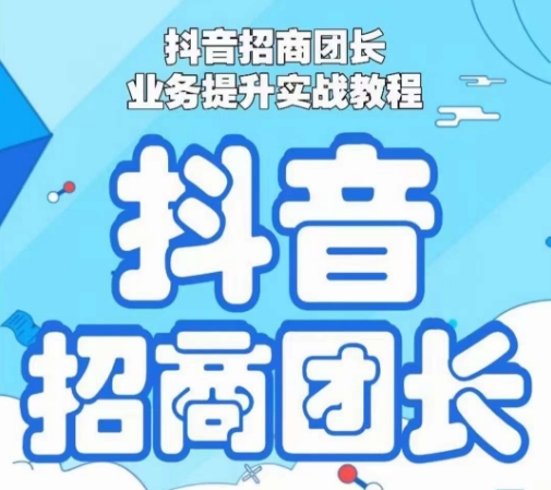 抖音招商团长业务提升实战教程，抖音招商团长如何实现躺赚-千羽资源库