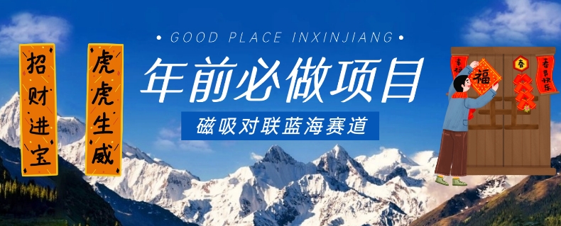 年前必做项目，磁吸对联蓝海赛道，傻瓜式操作复制粘贴纯搬运，一部手机即可完成-千羽资源库