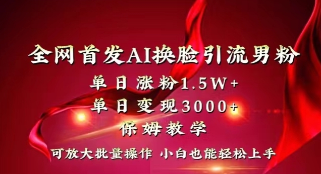 全网首发Ai换脸引流男粉，单日涨粉1.5w+，单日变现3000+，小白也能轻松上手拿结果【揭秘】-千羽资源库
