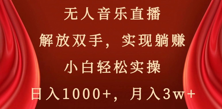 无人音乐直播，解放双手，实现躺赚，小白轻松实操，日入1000+，月入3w+【揭秘】-千羽资源库