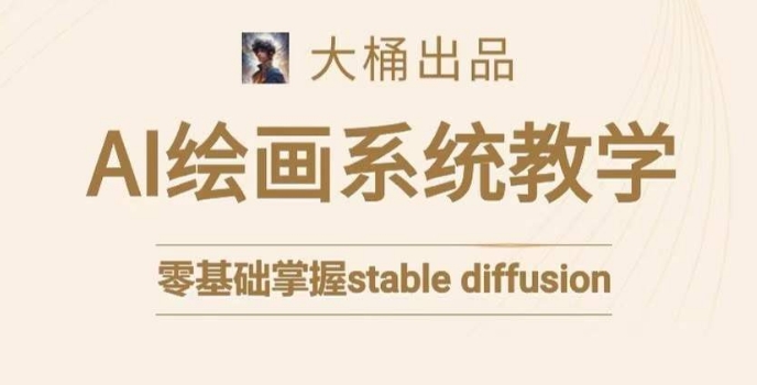 大桶的stable diffusion系统课程，零基础系统性学习AI绘画，小白也能轻松上手-千羽资源库