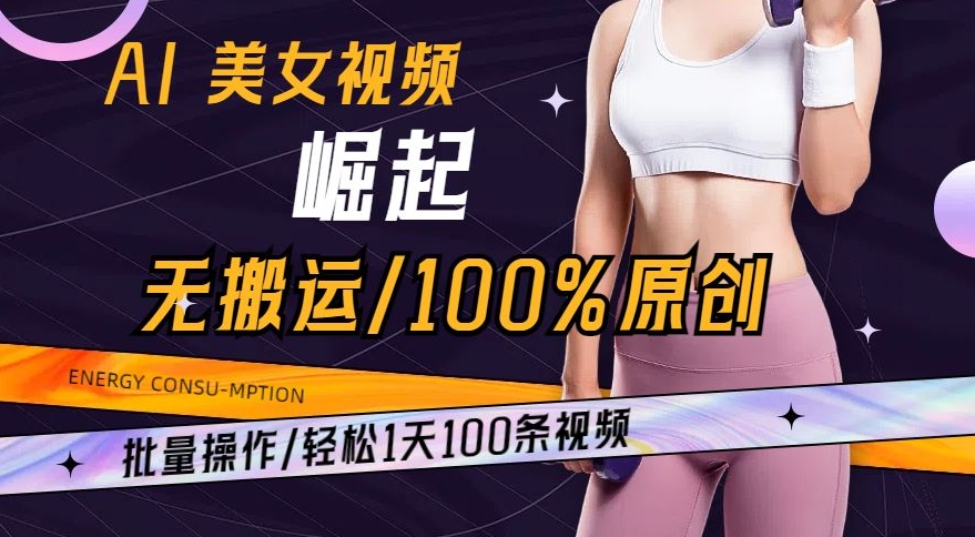 AI美女视频崛起玩法无搬运100%原创，批量操作，轻松1天100条【揭秘】-千羽资源库