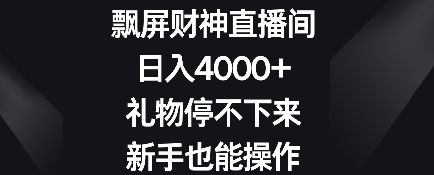 飘屏财神直播间，日入4000+，礼物停不下来，新手也能操作【揭秘】-千羽资源库