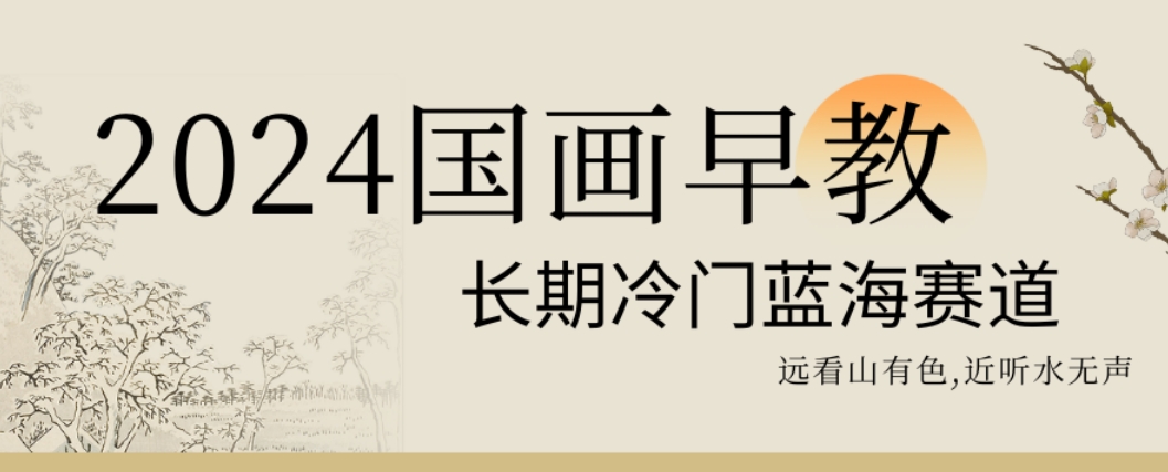 2024国画早教，长期冷门蓝海赛道【揭秘】-千羽资源库