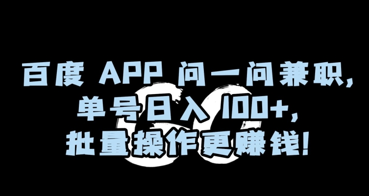 百度APP问一问兼职，单号日入100+，批量操作更赚钱【揭秘】-千羽资源库