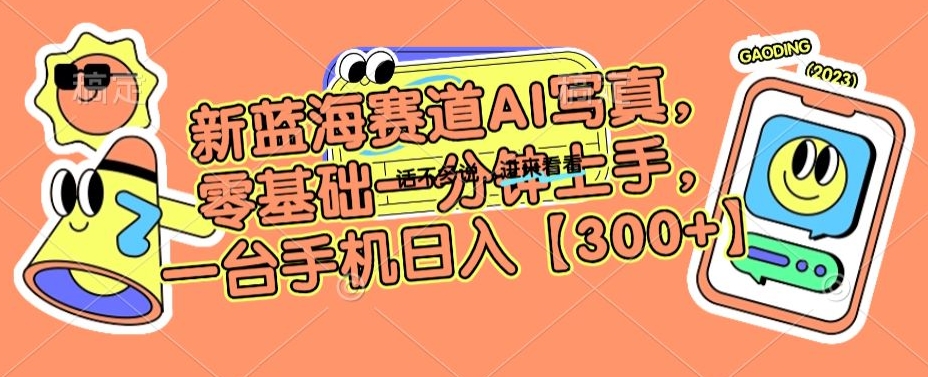 新蓝海赛道AI写真，零基础一分钟上手，一台手机日入300+【揭秘】-千羽资源库