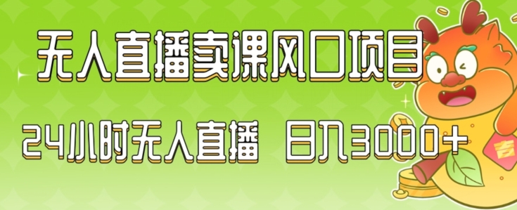 2024最新玩法无人直播卖课风口项目，全天无人直播，小白轻松上手【揭秘】-千羽资源库