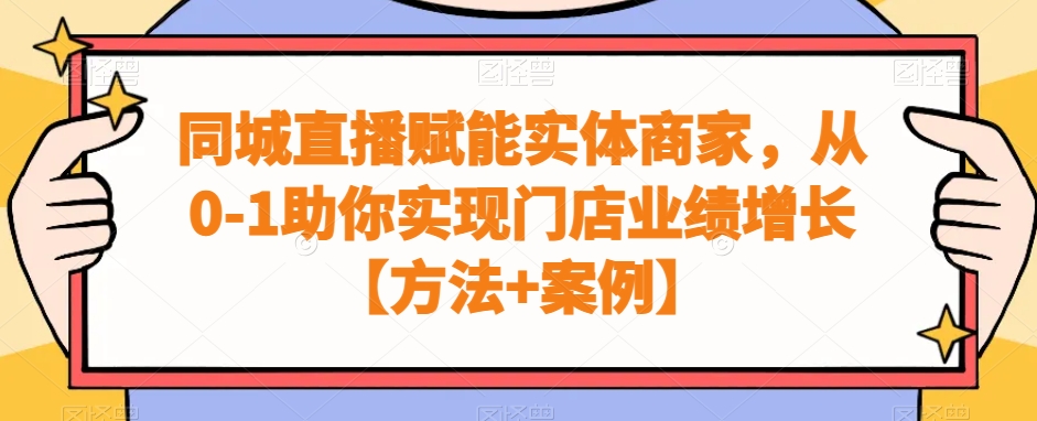 同城直播赋能实体商家，从0-1助你实现门店业绩增长【方法+案例】-千羽资源库
