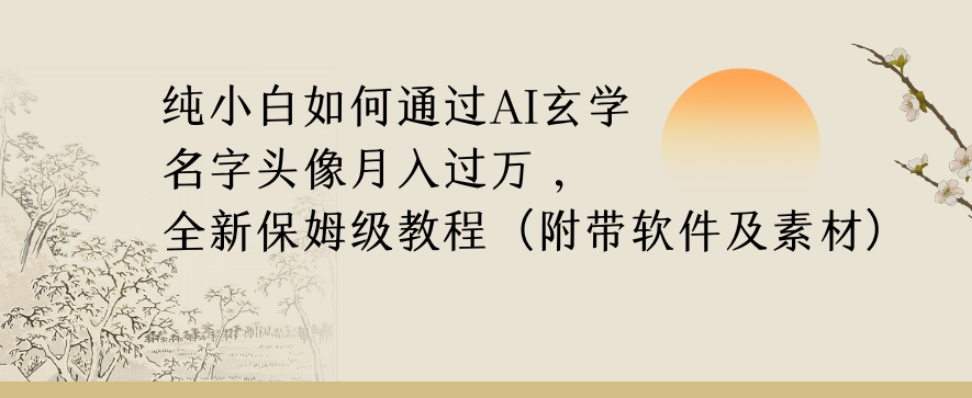 纯小白如何通过AI玄学名字头像，月入过万，高复购高利润，全新保姆级教程【揭秘】-千羽资源库
