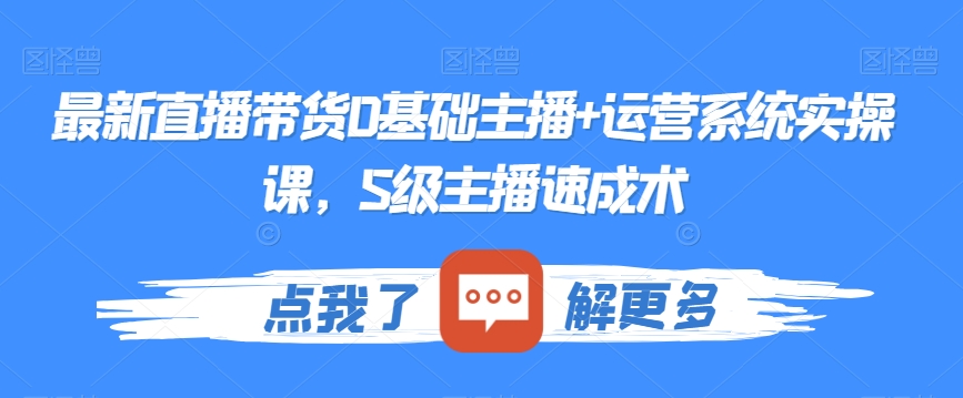 最新直播带货0基础主播+运营系统实操课，S级主播速成术-千羽资源库