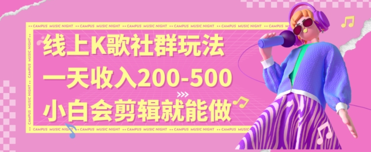 线上K歌社群结合脱单新玩法，无剪辑基础也能日入3位数，长期项目【揭秘】-千羽资源库