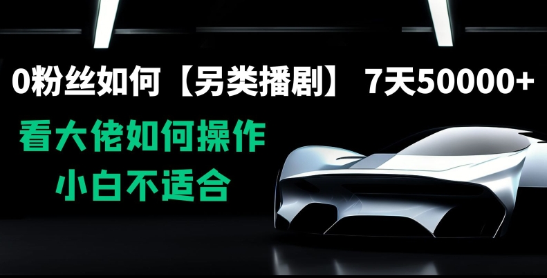0粉丝如何【另类播剧】，7天50000+，看大佬如何操作，小白不适合【揭秘】-千羽资源库