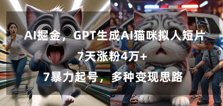 GPT生成AI猫咪拟人短片，7天涨粉4万+，暴力起号，多种变现思路【揭秘】-千羽资源库