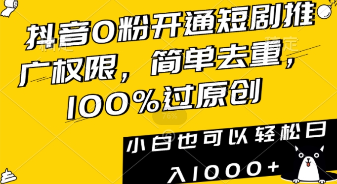 抖音0粉开通短剧推广权限，简单去重，100%过原创，小白也可以轻松日入1000+【揭秘】-千羽资源库