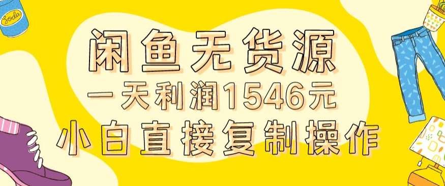 外面收2980的闲鱼无货源玩法实操一天利润1546元0成本入场含全套流程【揭秘】-千羽资源库