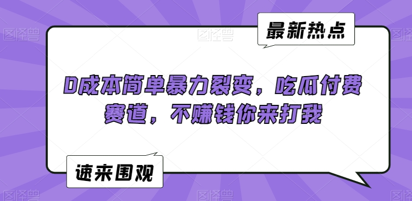 0成本简单暴力裂变，吃瓜付费赛道，不赚钱你来打我【揭秘】-千羽资源库
