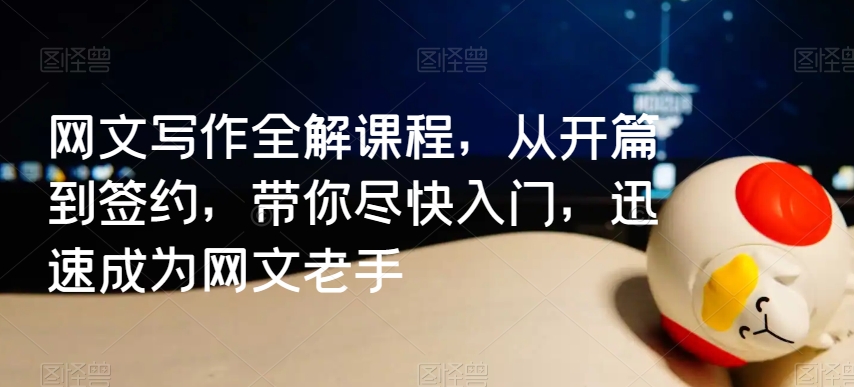 网文写作全解课程，从开篇到签约，带你尽快入门，迅速成为网文老手-千羽资源库