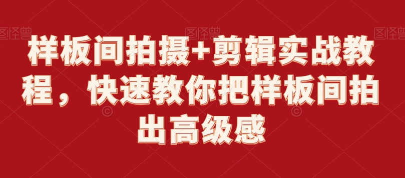 样板间拍摄+剪辑实战教程，快速教你把样板间拍出高级感-千羽资源库