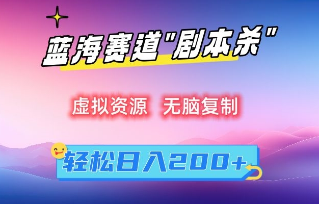 虚拟资源“剧本杀”无脑复制，轻松日入200+【揭秘】-千羽资源库
