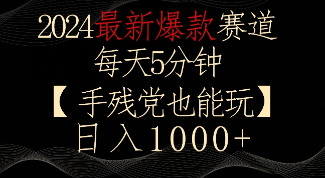 2024最新爆款赛道，每天5分钟，手残党也能玩，轻松日入1000+【揭秘】-千羽资源库