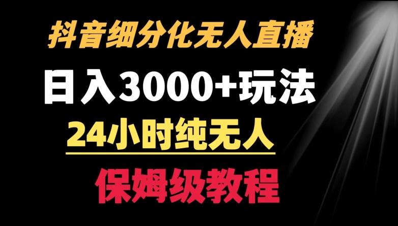 靠抖音细分化赛道无人直播，针对宝妈，24小时纯无人，日入3000+的玩法【揭秘】-千羽资源库